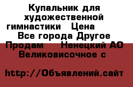 Купальник для художественной гимнастики › Цена ­ 7 000 - Все города Другое » Продам   . Ненецкий АО,Великовисочное с.